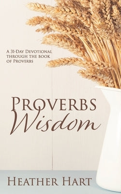 Proverbs Wisdom: A 31-Day Devotional Through The Book Of Proverbs by Riese, Valerie