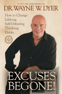 Excuses Begone!: How to Change Lifelong, Self-Defeating Thinking Habits by Dyer, Wayne W.