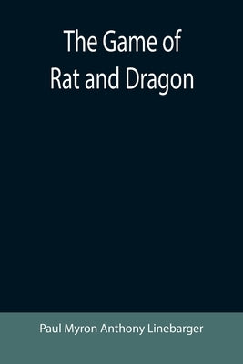 The Game of Rat and Dragon by Myron Anthony Linebarger, Paul