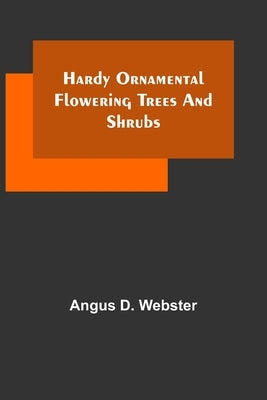 Hardy Ornamental Flowering Trees and Shrubs by D. Webster, Angus