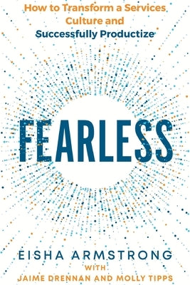 Fearless: How to Transform a Services Culture and Successfully Productize by Drennan, Jaime