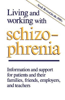 Living and Working with Schizophrenia: Information and support for patients, and their families, friends, employers, and teachers by Jeffries, Joel J.