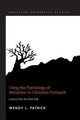Using the Psychology of Attraction in Christian Outreach: Lessons from the Dark Side by Patrick, Wendy L.