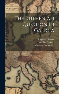 The Ruthenian Question In Galicia by Lutoslawski, Wincenty