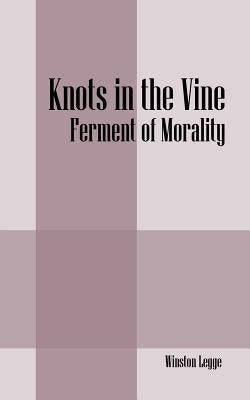 Knots in the Vine: Ferment of Morality by Legge, Winston