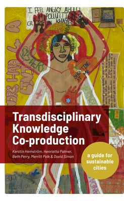 Transdisciplinary Knowledge Co-Production for Sustainable Cities: A Guide for Sustainable Cities by Hemström, Kerstin