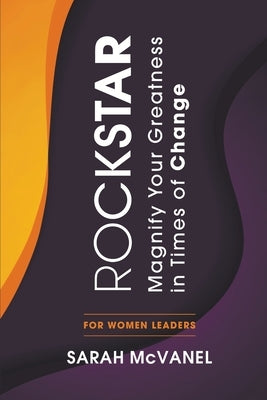 Rockstar: Magnify Your Greatness in Times of Change for Women Leaders by McVanel, Sarah