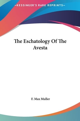 The Eschatology Of The Avesta by Muller, F. Max