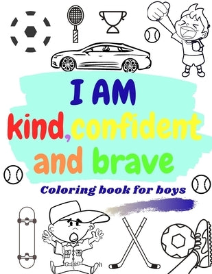 I AM KIND, CONFIDENT AND BRAVE coloring book for boys: inspirational & motivational activity book for boys - raising and building confidence coloring by Pub, Guys Coloring Book