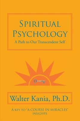 Spiritual Psychology: A Path to Our Transcendent Self by Kania, Walter