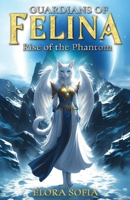 Guardians of Felina: Rise of the Phantom by Sofia, Elora