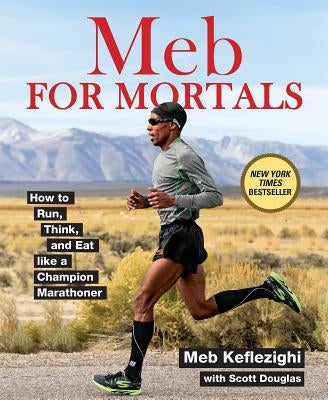 Meb for Mortals: How to Run, Think, and Eat Like a Champion Marathoner by Keflezighi, Meb