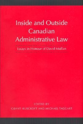 Inside and Outside Canadian Administrative Law: Essays in Honour of David Mullan by Huscroft, Grant