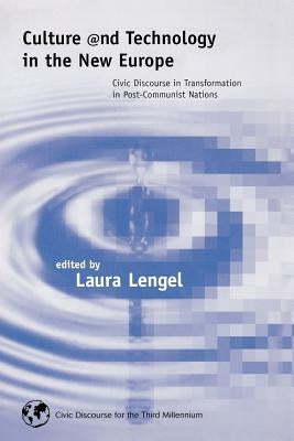 Culture and Technology in the New Europe: Civic Discourse in Transformation in Post-Communist Nations by Lengel, Laura
