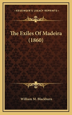 The Exiles Of Madeira (1860) by Blackburn, William M.