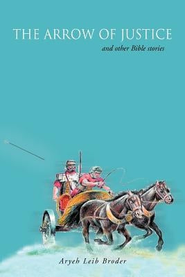 The Arrow of Justice and Other Bible Stories by Broder, Aryeh Leib