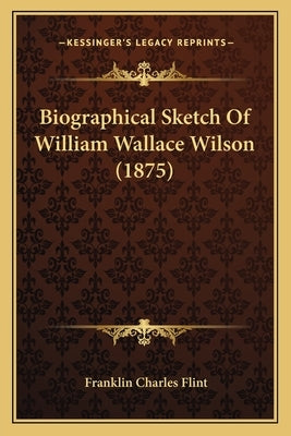 Biographical Sketch Of William Wallace Wilson (1875) by Flint, Franklin Charles