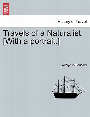 Travels of a Naturalist. [With a Portrait.] by Boucard, Adolphus