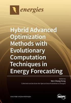 Hybrid Advanced Optimization Methods with Evolutionary Computation Techniques in Energy Forecasting by Hong, Wei-Chiang