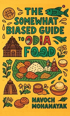 The Somewhat Biased Guide to Odia Food by Navoch Mohanayak