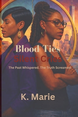 Blood Ties, Silent Cries: The Past Whispered. The Truth Screamed. by Marie, K.