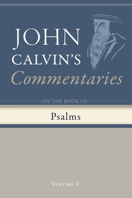 Commentary on the Book of Psalms, Volume 5 by Calvin, John