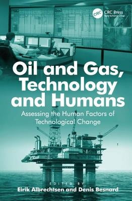 Oil and Gas, Technology and Humans: Assessing the Human Factors of Technological Change. Edited by Eirik Albrechtsen, Denis Besnard by Besnard, Denis
