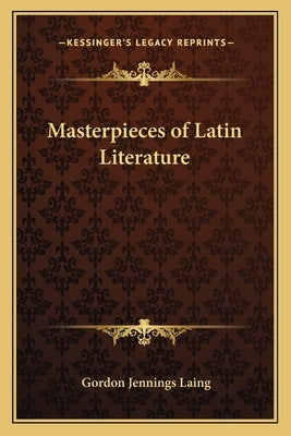 Masterpieces of Latin Literature by Laing, Gordon Jennings
