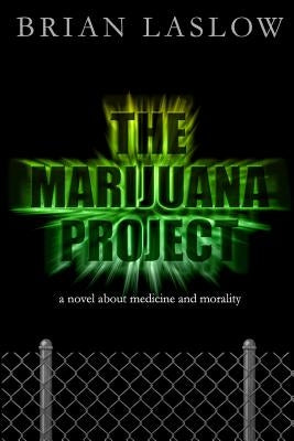 The Marijuana Project: a novel about medicine and morality by Laslow, Brian