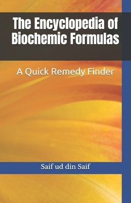 The Encyclopedia of Biochemic Formulas: A Quick Remedy Finder by Saif, Saif Ud Din