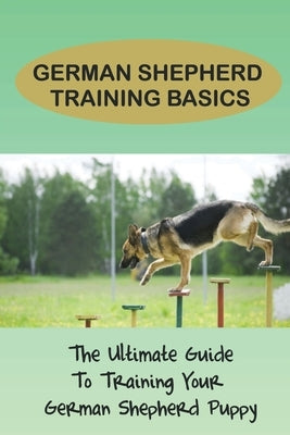German Shepherd Training Secrets: Rules And Basic Techniques For German Shepherd Training: How To Clicker Train A German Shepherd by Kubaska, Boyd