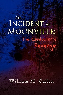 An Incident at Moonville: The Conductor's Revenge by Cullen, William M.