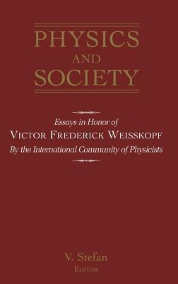 Physics and Society: Essays in Honor of Victor Frederick Weiseskopf by the International Community of Physicists by Stefan, V.