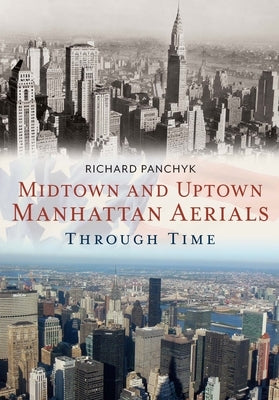 Midtown and Uptown Manhattan Aerials Through Time by Panchyk, Richard