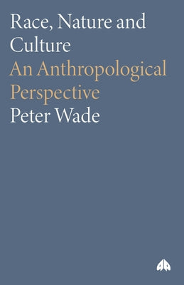 Race, Nature and Culture: An Anthropological Perspective by Wade, Peter