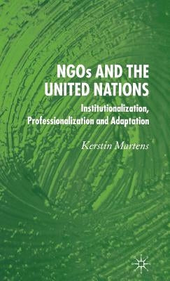 Ngo's and the United Nations: Institutionalization, Professionalization and Adaptation by Martens, K.