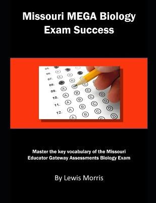 Missouri Mega Biology Exam Success: Master the Key Vocabulary of the Missouri Educator Gateway Assessments Biology Exam by Morris, Lewis