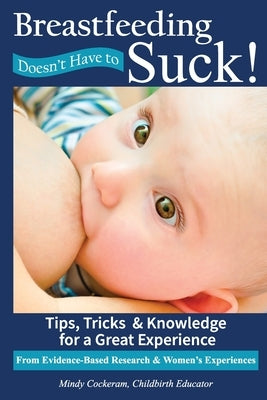 Breastfeeding Doesn't Have To Suck!: Tips, Tricks & Knowledge for a Great Experience by Cockeram, Mindy