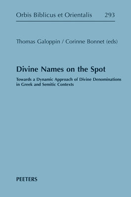 Divine Names on the Spot: Towards a Dynamic Approach of Divine Denominations in Greek and Semitic Contexts by Galoppin, T.