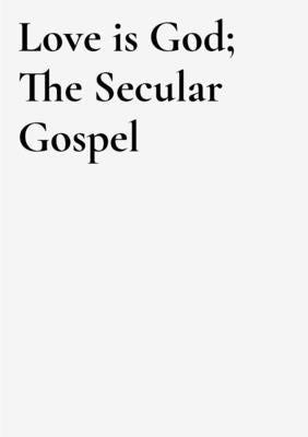 Love is God: the secular gospel by Ivey, Ford