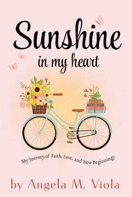Sunshine in My Heart: My Journey of Faith, Love, and New Beginnings by Viola, Angela M.