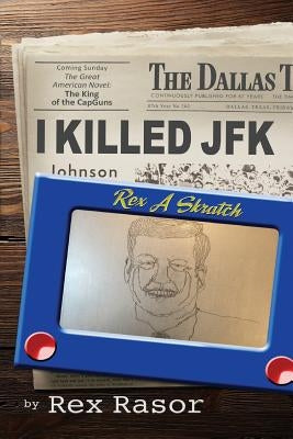 I Killed JFK: or King of the Cap Guns by Rasor, Rex