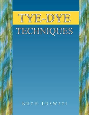 Tye-Dye Techniques by Lusweti, Ruth