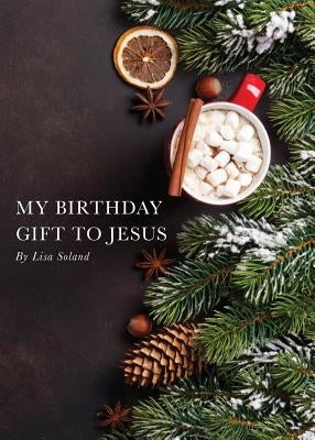 My Birthday Gift to Jesus by Soland, Lisa