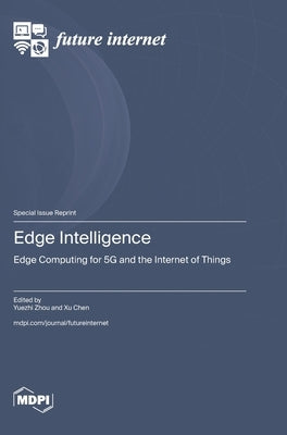 Edge Intelligence: Edge Computing for 5G and the Internet of Things by Zhou, Yuezhi