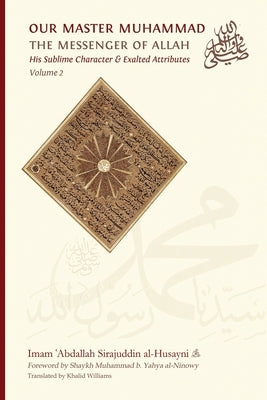 Our Master Muhammad ﷺ the Messenger of Allah. His Sublime Character & Exalted Attributes. Volume 2. by Sirajuddin Al-Husayni, Imam ʿabdall
