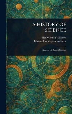A History of Science by Williams, Henry Smith