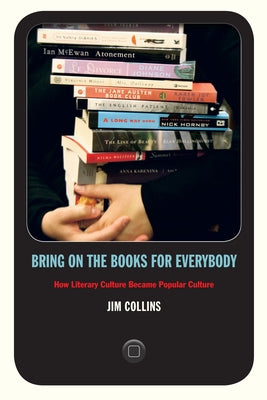 Bring on the Books for Everybody: How Literary Culture Became Popular Culture by Collins, Jim