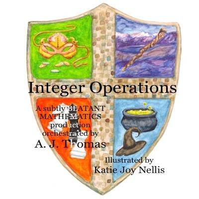 Integer Operations: A subtly blatant mathematics production by Nellis, Katie Joy