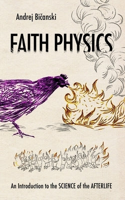 Faith Physics: An Introduction to the Science of the Afterlife by Bicanski, Andrej